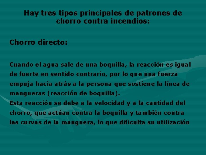 Hay tres tipos principales de patrones de chorro contra incendios: Chorro directo: Cuando el