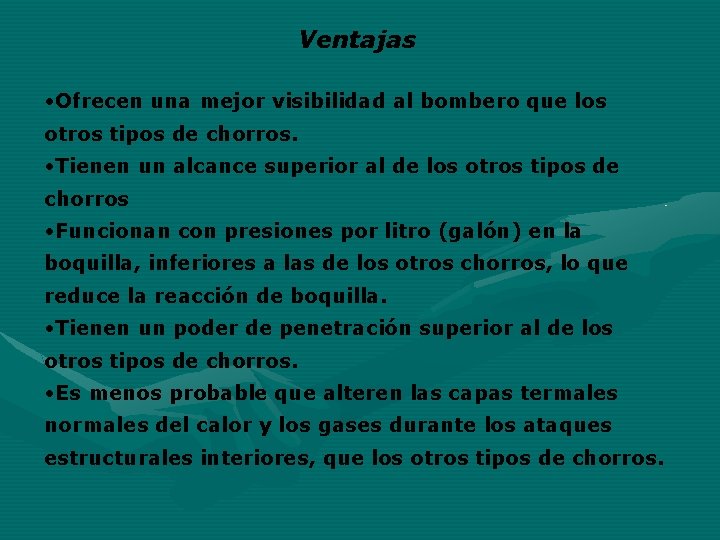 Ventajas • Ofrecen una mejor visibilidad al bombero que los otros tipos de chorros.