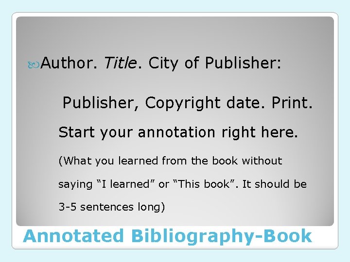  Author. Title. City of Publisher: Publisher, Copyright date. Print. Start your annotation right