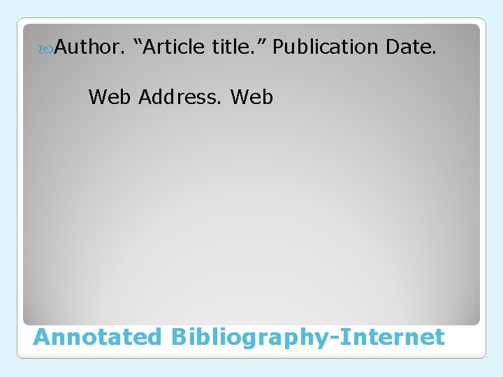  Author. “Article title. ” Publication Date. Web Address. Web Annotated Bibliography-Internet 