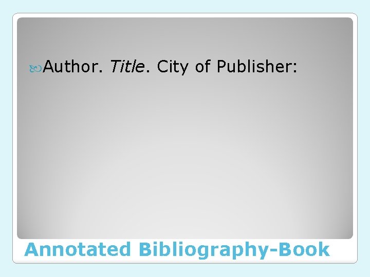  Author. Title. City of Publisher: Annotated Bibliography-Book 