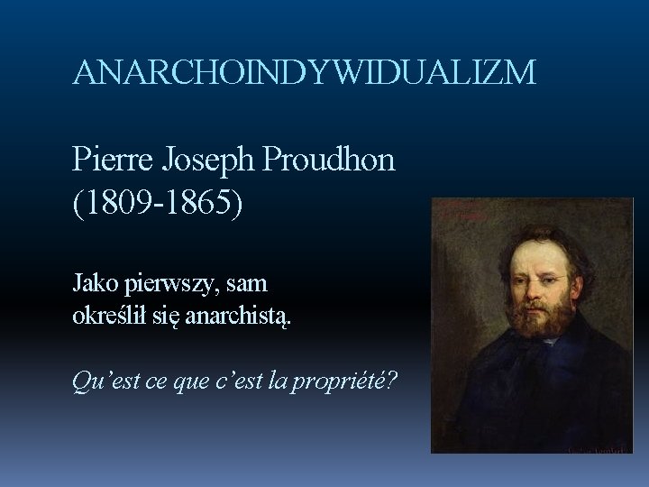 ANARCHOINDYWIDUALIZM Pierre Joseph Proudhon (1809 -1865) Jako pierwszy, sam określił się anarchistą. Qu’est ce