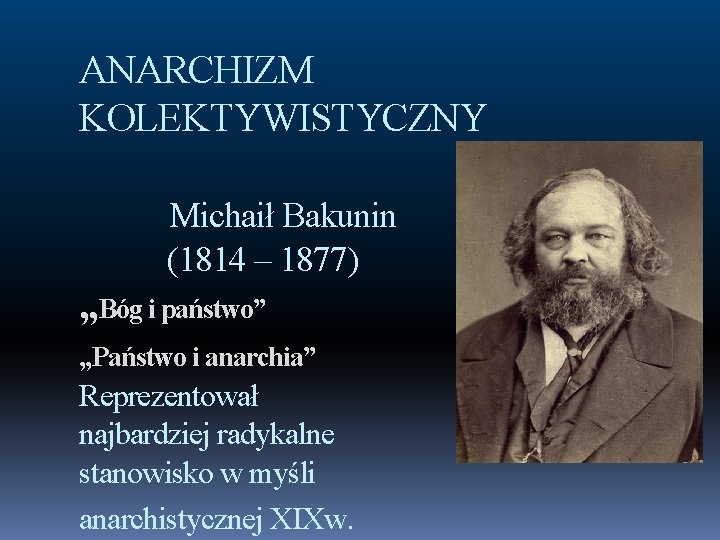 ANARCHIZM KOLEKTYWISTYCZNY Michaił Bakunin (1814 – 1877) „Bóg i państwo” „Państwo i anarchia” Reprezentował