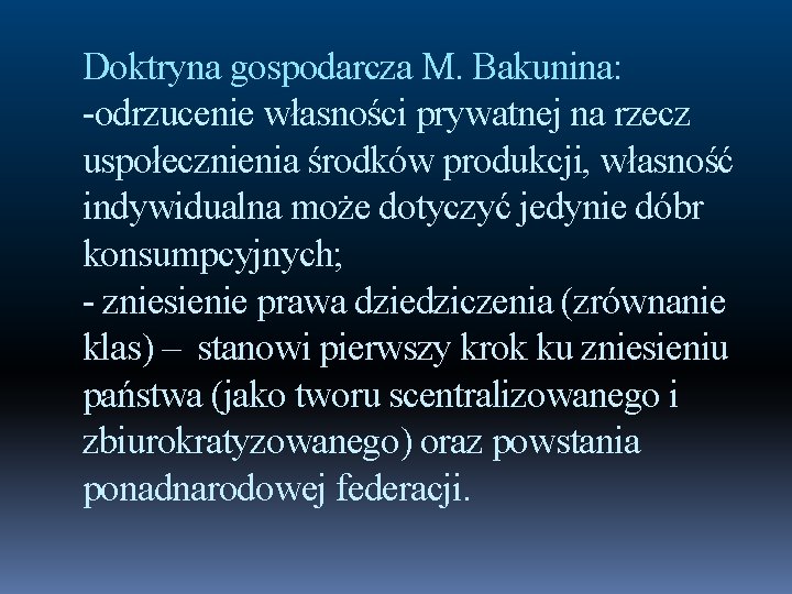 Doktryna gospodarcza M. Bakunina: -odrzucenie własności prywatnej na rzecz uspołecznienia środków produkcji, własność indywidualna