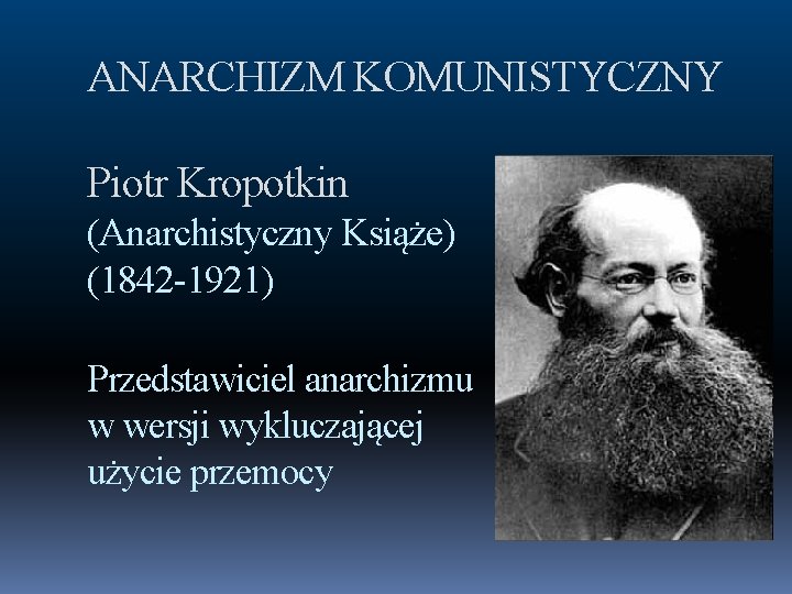 ANARCHIZM KOMUNISTYCZNY Piotr Kropotkin (Anarchistyczny Książe) (1842 -1921) Przedstawiciel anarchizmu w wersji wykluczającej użycie