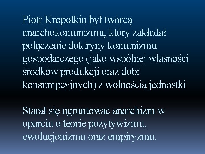 Piotr Kropotkin był twórcą anarchokomunizmu, który zakładał połączenie doktryny komunizmu gospodarczego (jako wspólnej własności