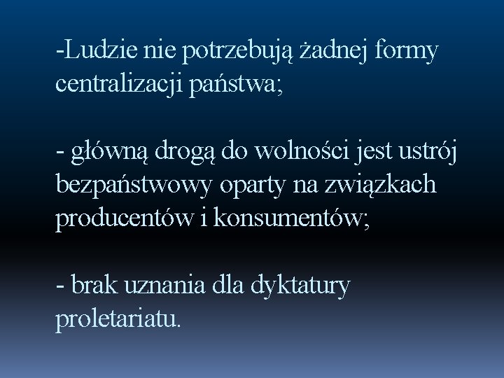 -Ludzie nie potrzebują żadnej formy centralizacji państwa; - główną drogą do wolności jest ustrój