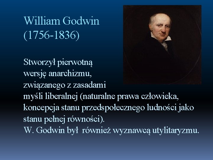 William Godwin (1756 -1836) Stworzył pierwotną wersję anarchizmu, związanego z zasadami myśli liberalnej (naturalne