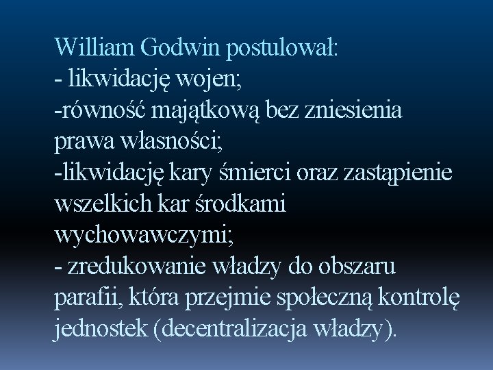 William Godwin postulował: - likwidację wojen; -równość majątkową bez zniesienia prawa własności; -likwidację kary