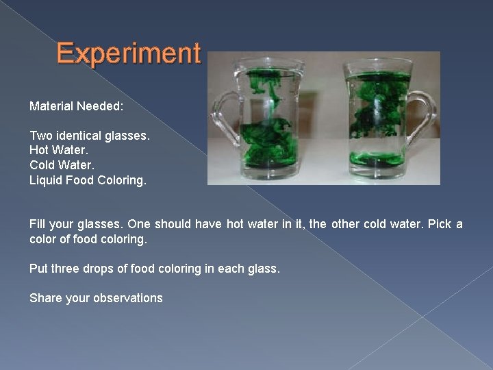 Experiment Material Needed: Two identical glasses. Hot Water. Cold Water. Liquid Food Coloring. Fill