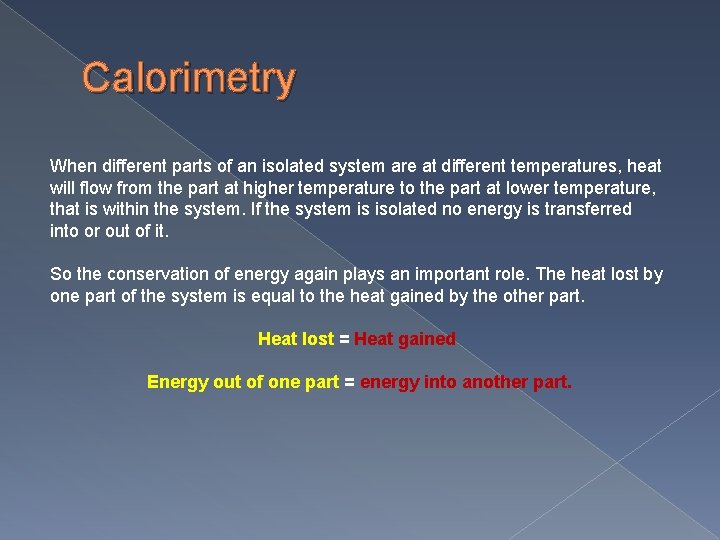 Calorimetry When different parts of an isolated system are at different temperatures, heat will