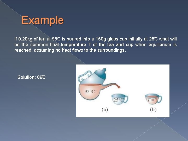 Example If 0. 20 kg of tea at 95 C is poured into a