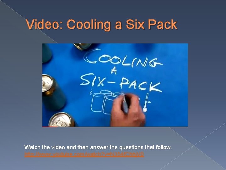 Video: Cooling a Six Pack Watch the video and then answer the questions that