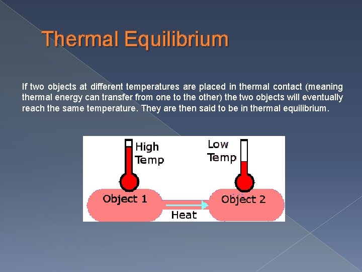 Thermal Equilibrium If two objects at different temperatures are placed in thermal contact (meaning