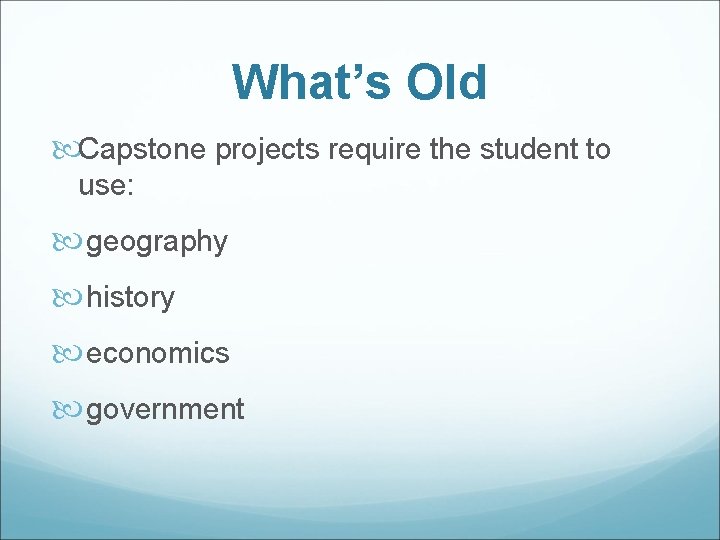 What’s Old Capstone projects require the student to use: geography history economics government 