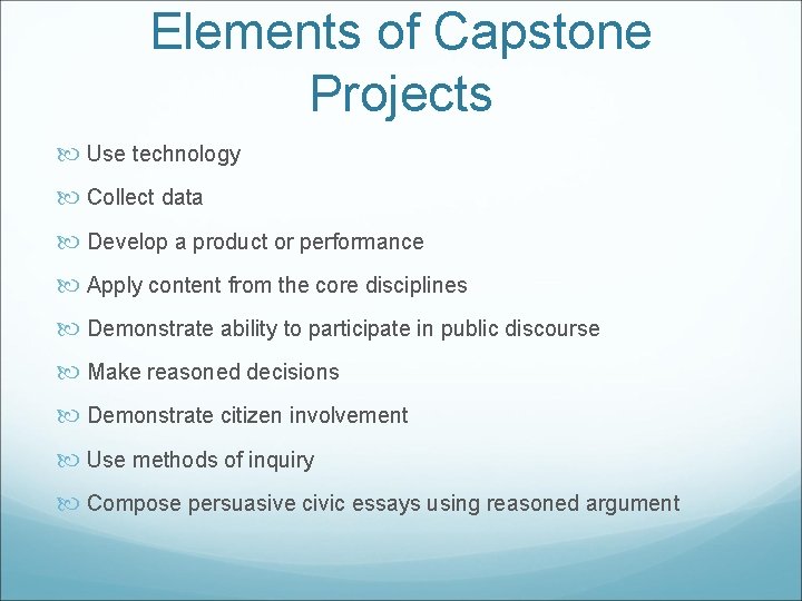 Elements of Capstone Projects Use technology Collect data Develop a product or performance Apply