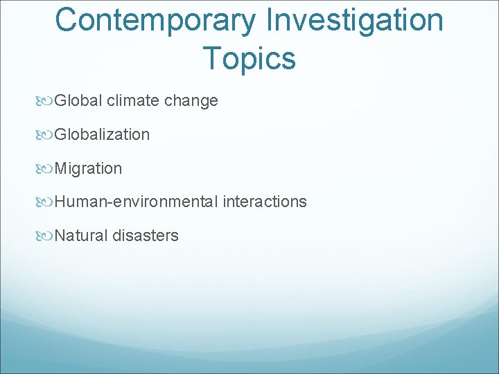 Contemporary Investigation Topics Global climate change Globalization Migration Human-environmental interactions Natural disasters 