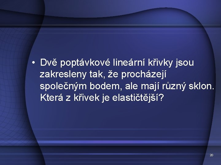  • Dvě poptávkové lineární křivky jsou zakresleny tak, že procházejí společným bodem, ale