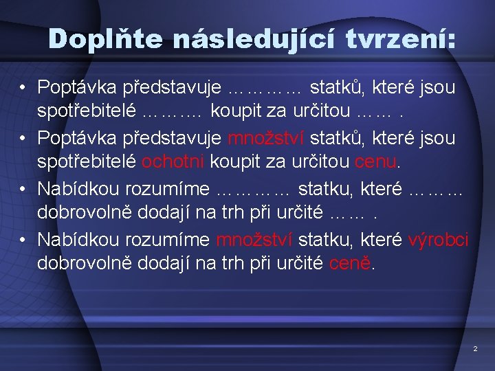 Doplňte následující tvrzení: • Poptávka představuje ………… statků, které jsou spotřebitelé ……. … koupit