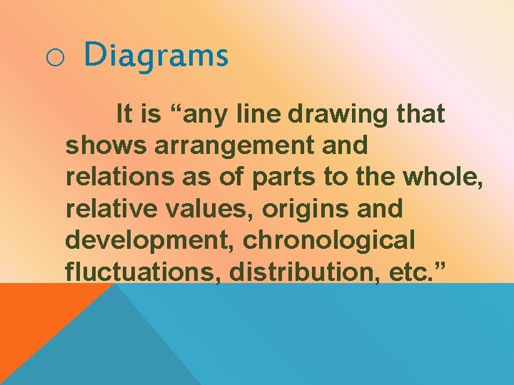 o Diagrams It is “any line drawing that shows arrangement and relations as of