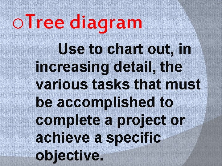 o. Tree diagram Use to chart out, in increasing detail, the various tasks that