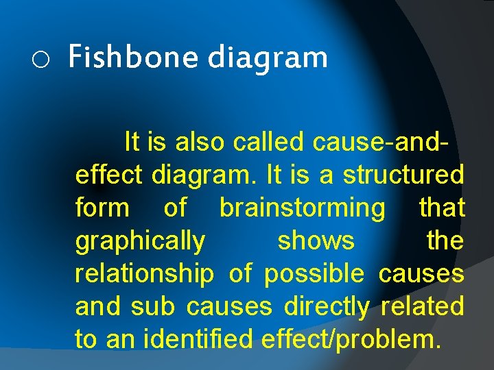 o Fishbone diagram It is also called cause-andeffect diagram. It is a structured form