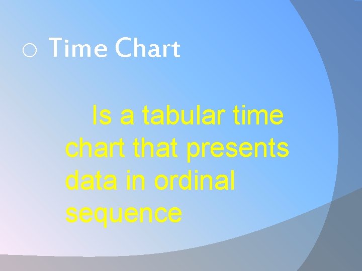 o Time Chart Is a tabular time chart that presents data in ordinal sequence