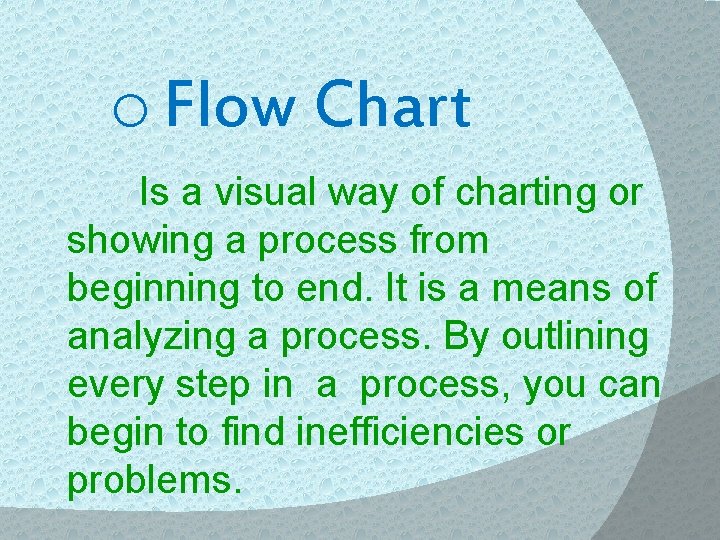 o Flow Chart Is a visual way of charting or showing a process from