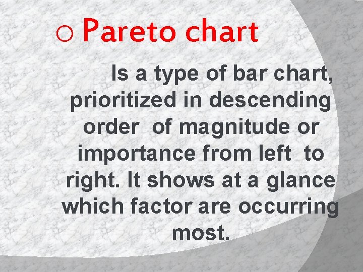 o Pareto chart Is a type of bar chart, prioritized in descending order of