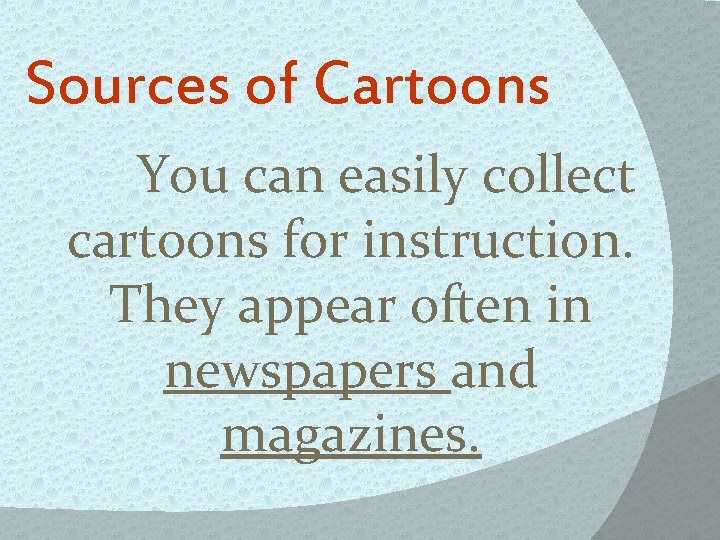 Sources of Cartoons You can easily collect cartoons for instruction. They appear often in