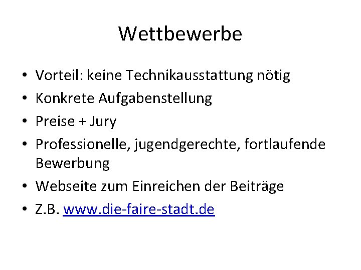 Wettbewerbe Vorteil: keine Technikausstattung nötig Konkrete Aufgabenstellung Preise + Jury Professionelle, jugendgerechte, fortlaufende Bewerbung