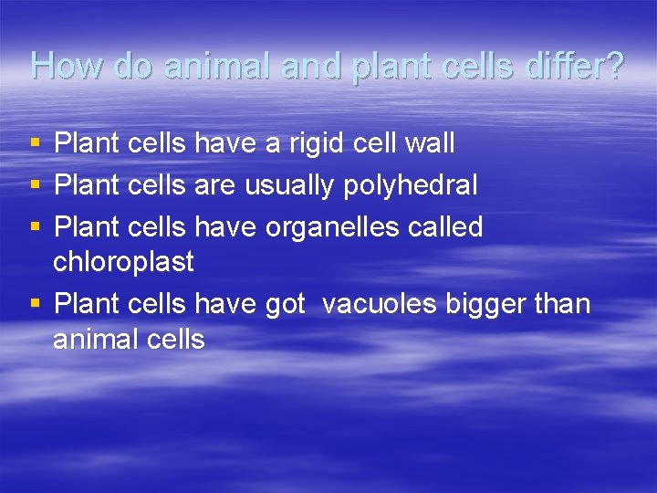 How do animal and plant cells differ? § § § Plant cells have a