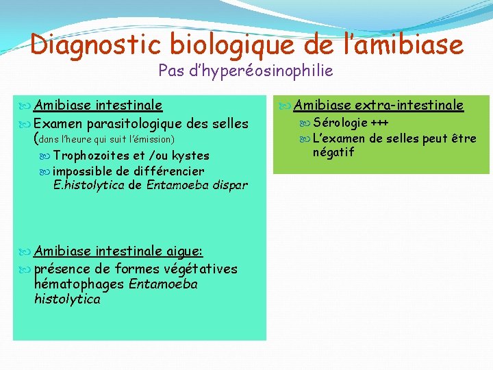 Diagnostic biologique de l’amibiase Pas d’hyperéosinophilie Amibiase intestinale Examen parasitologique des selles (dans l’heure