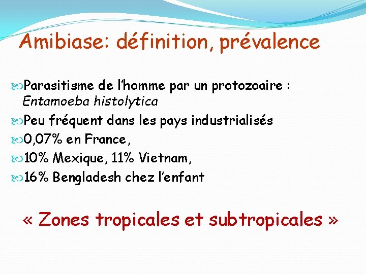 Amibiase: définition, prévalence Parasitisme de l’homme par un protozoaire : Entamoeba histolytica Peu fréquent