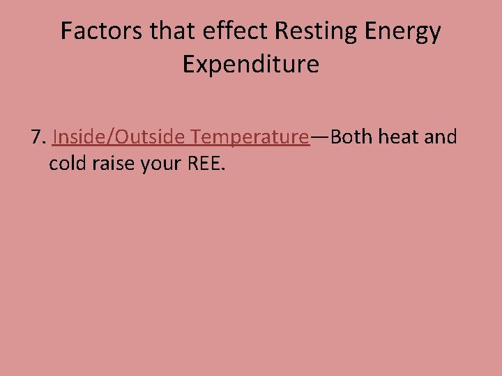 Factors that effect Resting Energy Expenditure 7. Inside/Outside Temperature—Both heat and cold raise your