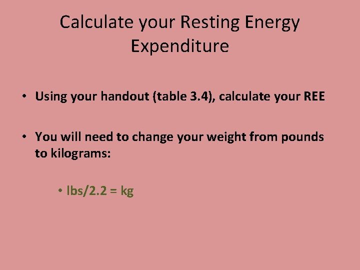 Calculate your Resting Energy Expenditure • Using your handout (table 3. 4), calculate your