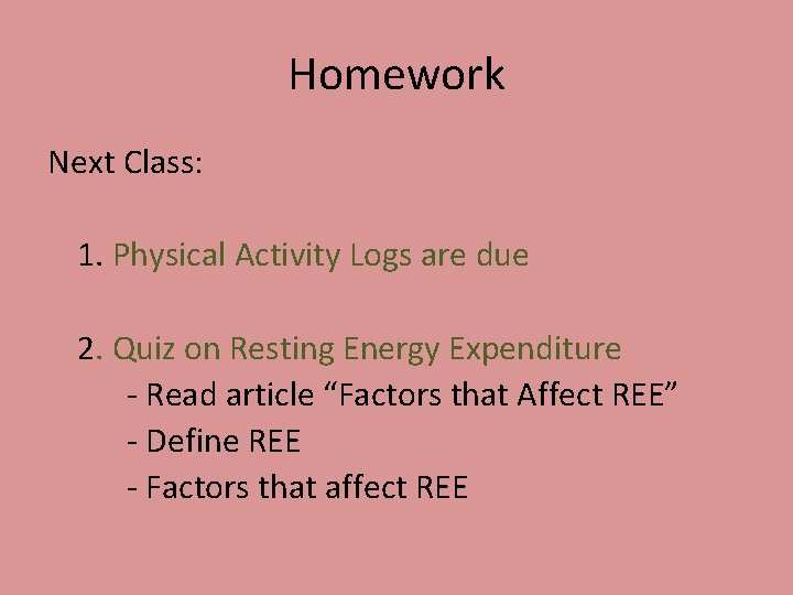 Homework Next Class: 1. Physical Activity Logs are due 2. Quiz on Resting Energy