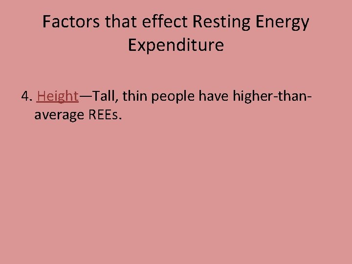 Factors that effect Resting Energy Expenditure 4. Height—Tall, thin people have higher-thanaverage REEs. 