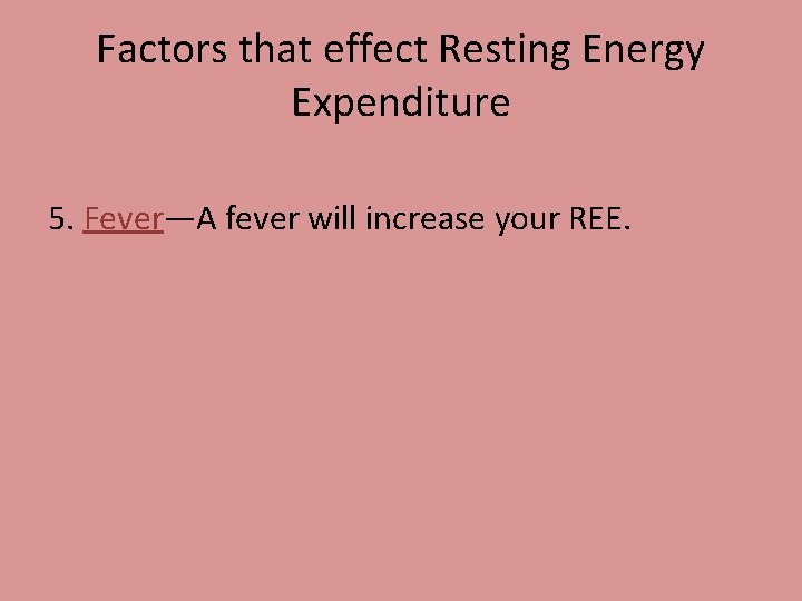 Factors that effect Resting Energy Expenditure 5. Fever—A fever will increase your REE. 