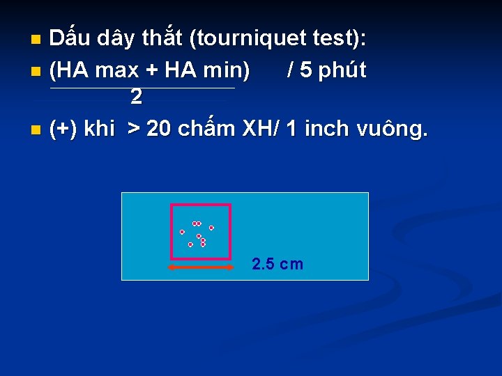 Dấu dây thắt (tourniquet test): n (HA max + HA min) / 5 phút