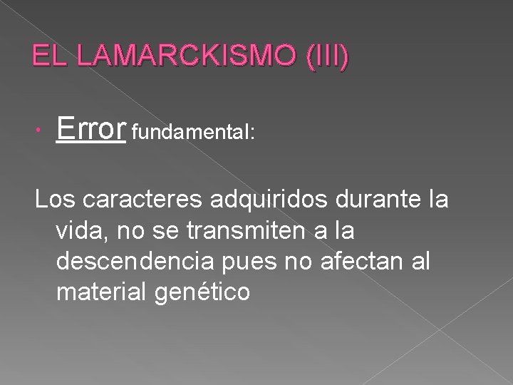 EL LAMARCKISMO (III) Error fundamental: Los caracteres adquiridos durante la vida, no se transmiten