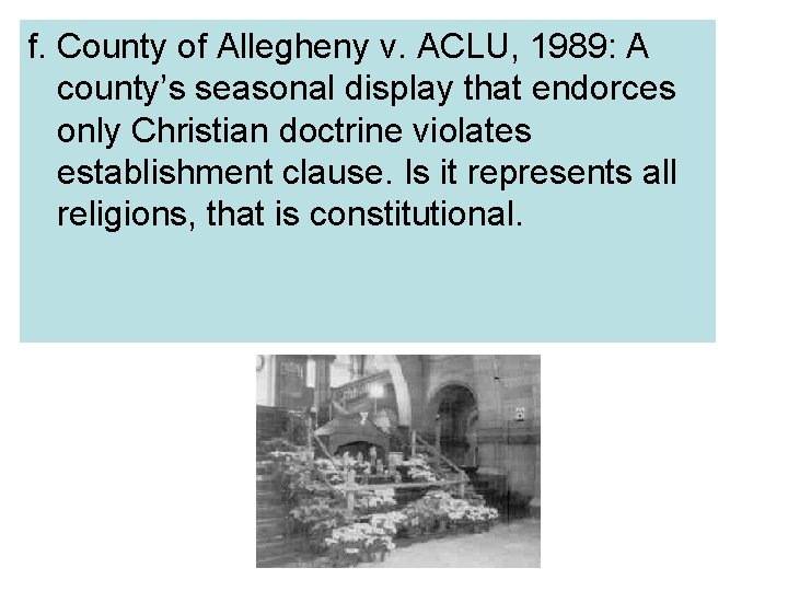 f. County of Allegheny v. ACLU, 1989: A county’s seasonal display that endorces only