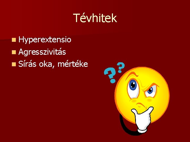 Tévhitek n Hyperextensio n Agresszivitás n Sírás oka, mértéke 