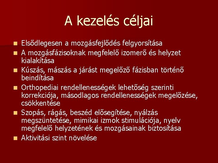 A kezelés céljai n n n Elsődlegesen a mozgásfejlődés felgyorsítása A mozgásfázisoknak megfelelő izomerő