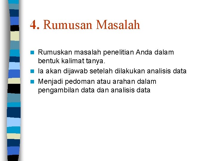 4. Rumusan Masalah Rumuskan masalah penelitian Anda dalam bentuk kalimat tanya. n Ia akan