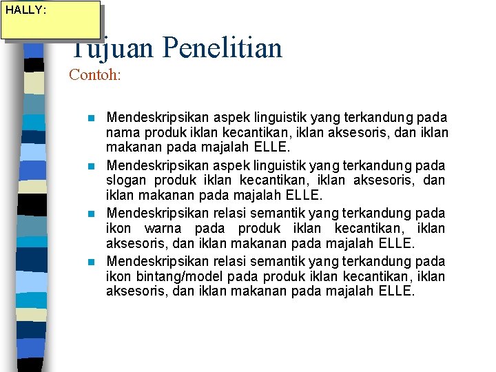 HALLY: Tujuan Penelitian Contoh: Mendeskripsikan aspek linguistik yang terkandung pada nama produk iklan kecantikan,