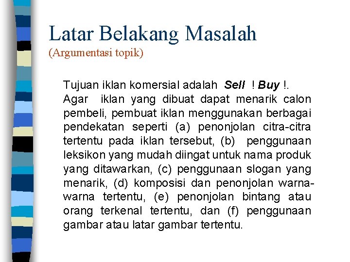 Latar Belakang Masalah (Argumentasi topik) Tujuan iklan komersial adalah Sell ! Buy !. Agar