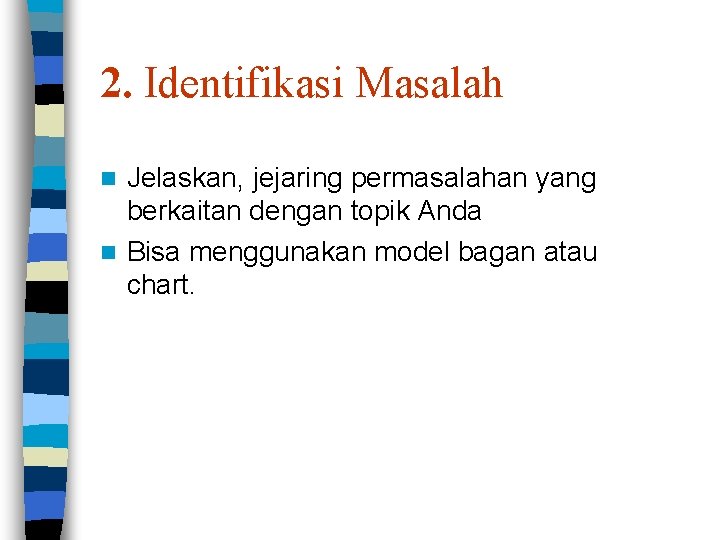 2. Identifikasi Masalah Jelaskan, jejaring permasalahan yang berkaitan dengan topik Anda n Bisa menggunakan