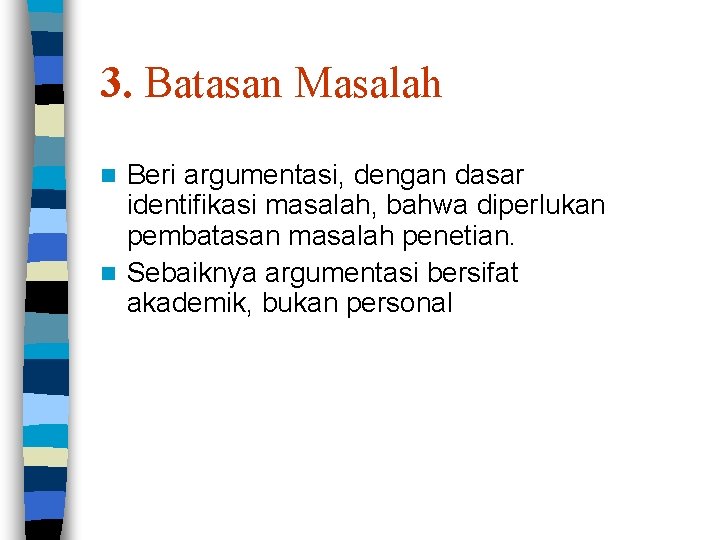 3. Batasan Masalah Beri argumentasi, dengan dasar identifikasi masalah, bahwa diperlukan pembatasan masalah penetian.