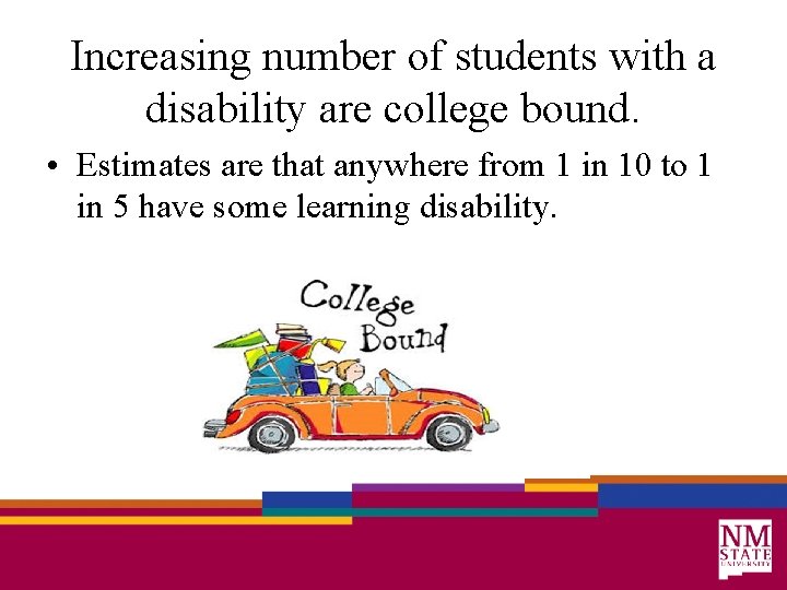 Increasing number of students with a disability are college bound. • Estimates are that